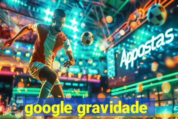 google gravidade